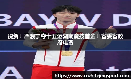 祝贺！严浪宇夺十五运湖南竞技首金！省委省政府电贺